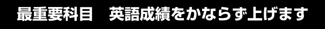 最重要科目 英語成績をかならず上げます